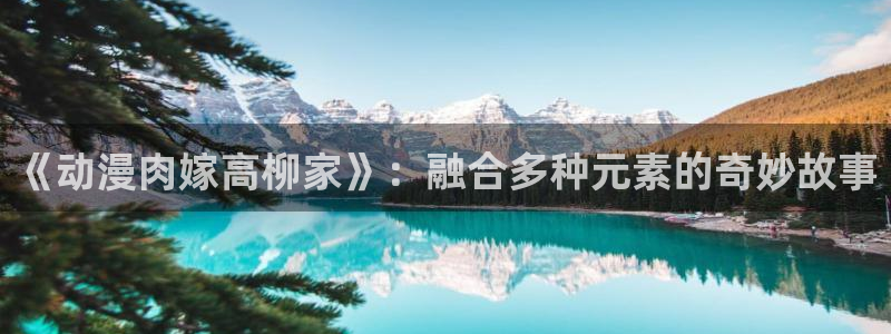 虫虫漫画最新：《动漫肉嫁高柳家》：融合多种元素的奇妙故事配图