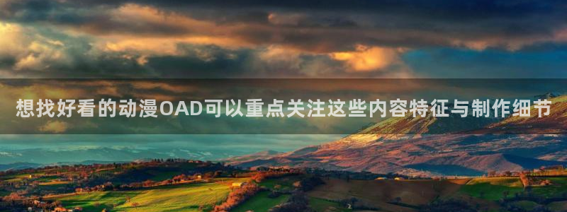 虫虫漫画排行榜：想找好看的动漫OAD可以重点关注这些内容特征与制作细节配图