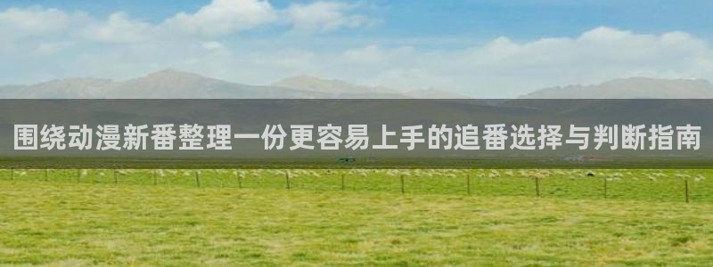 虫虫漫画大全最新章节：围绕动漫新番整理一份更容易上手的追番选择与判断指南配图