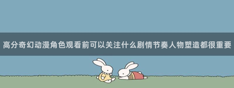 虫虫漫画哪个好看:高分奇幻动漫角色观看前可以关注什么剧情节奏人物塑造都很重要配图