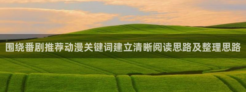 虫虫漫画全集在线:围绕番剧推荐动漫关键词建立清晰阅读思路及整理思路配图